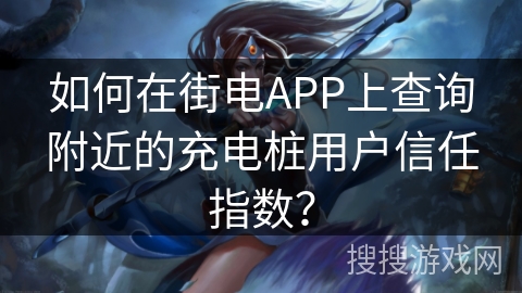 如何在街电APP上查询附近的充电桩用户信任指数？
