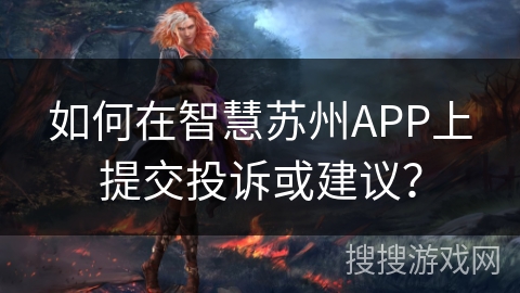 如何在智慧苏州APP上提交投诉或建议？