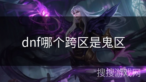 dnf哪个跨区是鬼区