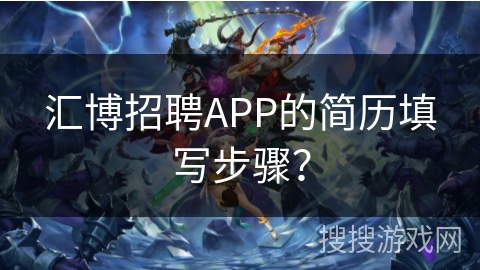 汇博招聘APP的简历填写步骤？