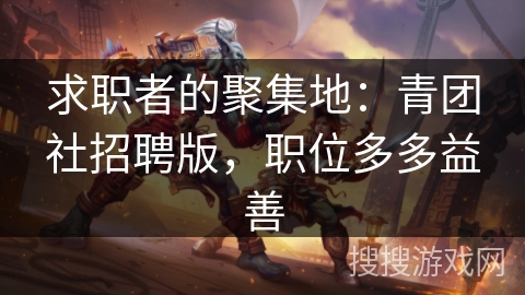 求职者的聚集地：青团社招聘版，职位多多益善