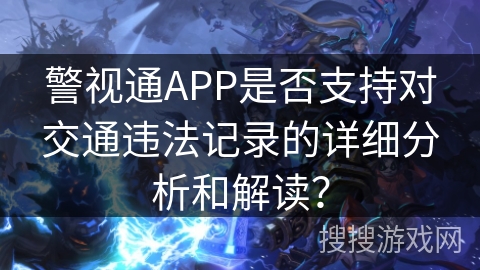 警视通APP是否支持对交通违法记录的详细分析和解读？