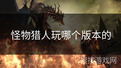 怪物猎人玩哪个版本的