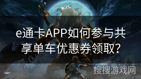 e通卡APP如何参与共享单车优惠券领取？