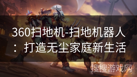 360扫地机-扫地机器人：打造无尘家庭新生活