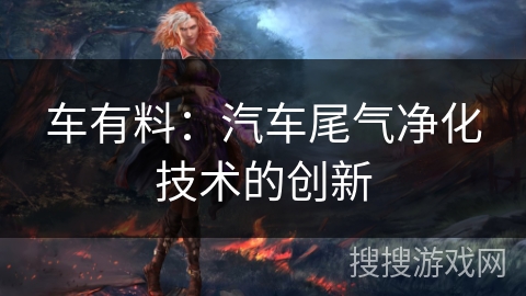 车有料：汽车尾气净化技术的创新