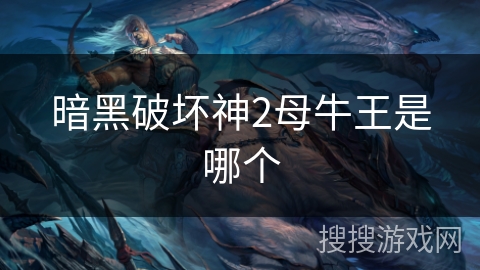 暗黑破坏神2母牛王是哪个 暗黑破坏神2母牛王是哪个