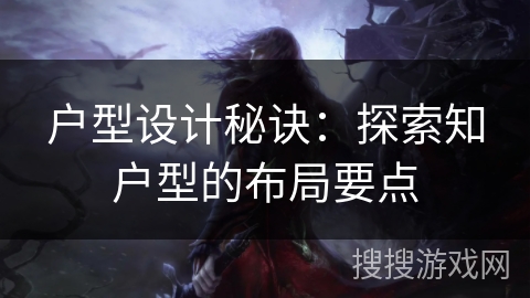 户型设计秘诀：探索知户型的布局要点