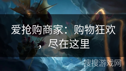 爱抢购商家：购物狂欢，尽在这里