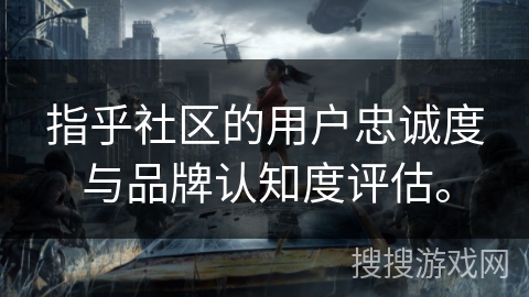 指乎社区的用户忠诚度与品牌认知度评估。