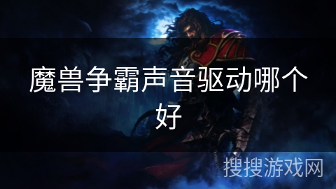 魔兽争霸声音驱动哪个好 魔兽争霸声音驱动哪个好