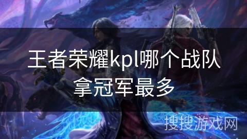 王者荣耀kpl哪个战队拿冠军最多