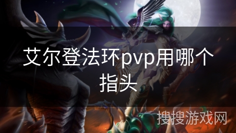 艾尔登法环pvp用哪个指头 艾尔登法环pvp用哪个指头