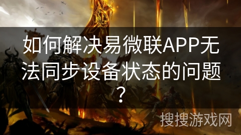 如何解决易微联APP无法同步设备状态的问题？
