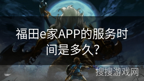 福田e家APP的服务时间是多久？