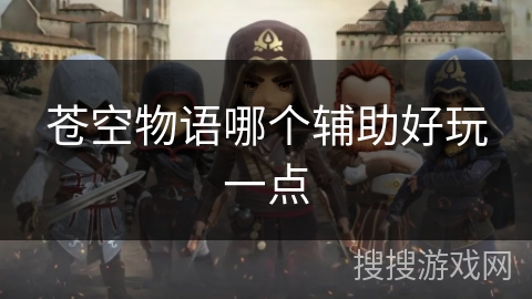 苍空物语哪个辅助好玩一点