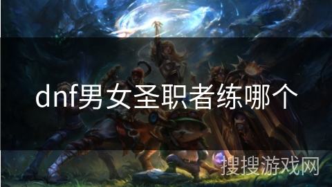 dnf男女圣职者练哪个