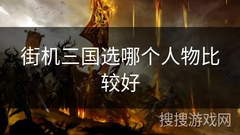 街机三国选哪个人物比较好