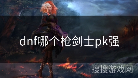 dnf哪个枪剑士pk强