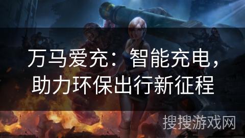 万马爱充：智能充电，助力环保出行新征程