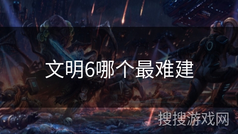 文明6哪个最难建