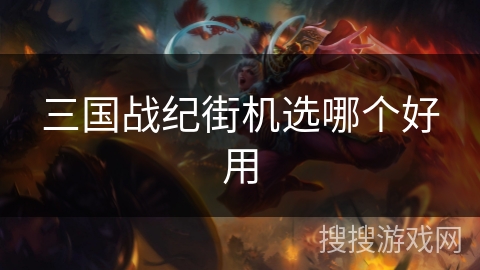三国战纪街机选哪个好用