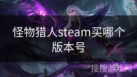 怪物猎人steam买哪个版本号