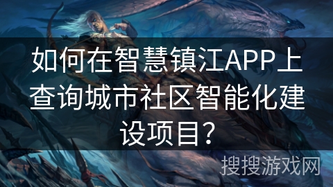 如何在智慧镇江APP上查询城市社区智能化建设项目？