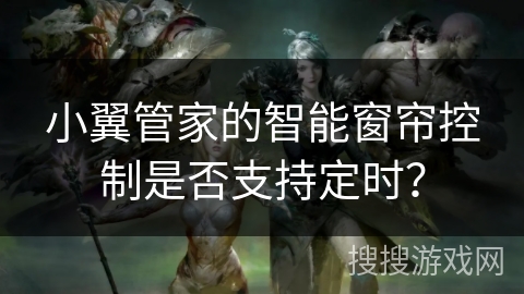 小翼管家的智能窗帘控制是否支持定时？