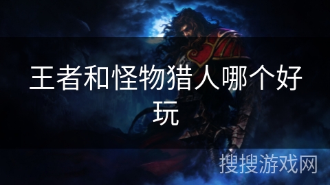 王者和怪物猎人哪个好玩