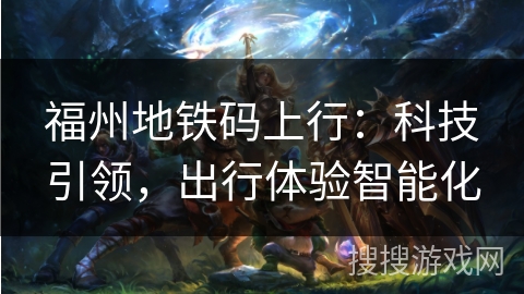 福州地铁码上行：科技引领，出行体验智能化