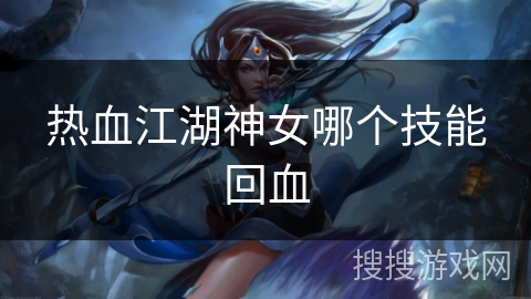 热血江湖神女哪个技能回血 热血江湖神女哪个技能回血