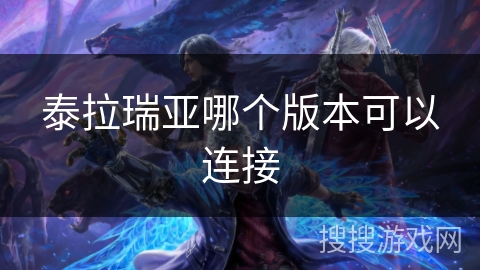 泰拉瑞亚哪个版本可以连接 泰拉瑞亚哪个版本可以连接