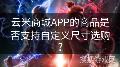 云米商城APP的商品是否支持自定义尺寸选购？