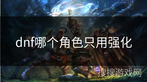 dnf哪个角色只用强化