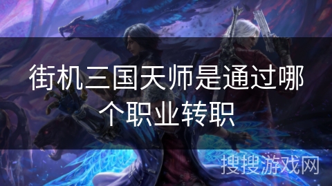 街机三国天师是通过哪个职业转职