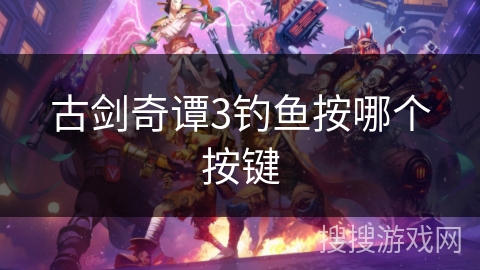 古剑奇谭3钓鱼按哪个按键