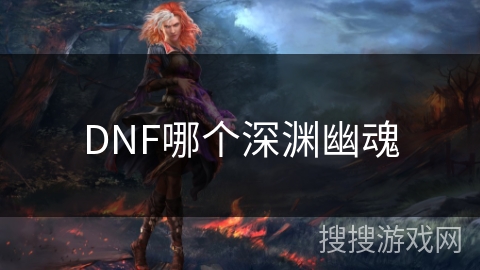 DNF哪个深渊幽魂