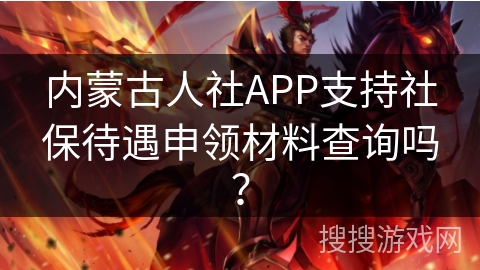 内蒙古人社APP支持社保待遇申领材料查询吗？