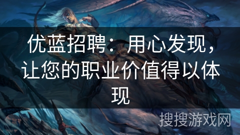 优蓝招聘：用心发现，让您的职业价值得以体现