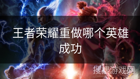 王者荣耀重做哪个英雄成功 王者荣耀重做哪个英雄成功