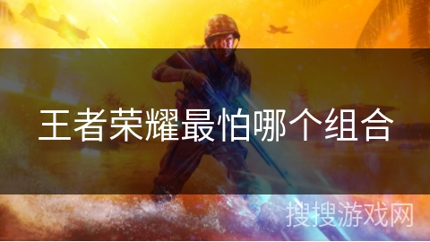 王者荣耀最怕哪个组合