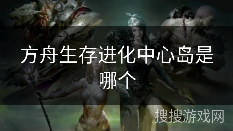 方舟生存进化中心岛是哪个