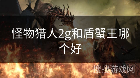 怪物猎人2g和盾蟹王哪个好