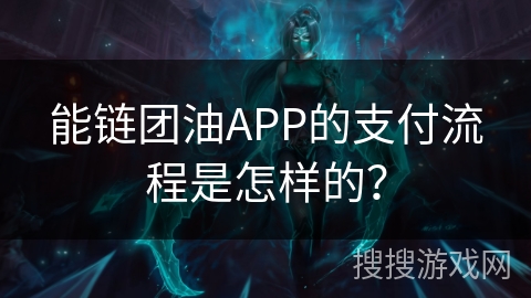 能链团油APP的支付流程是怎样的？