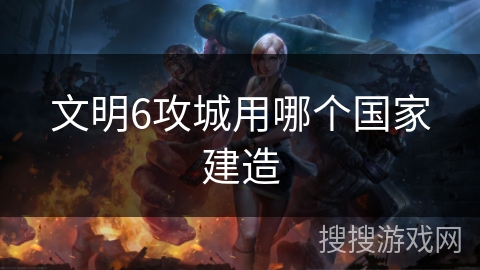 文明6攻城用哪个国家建造