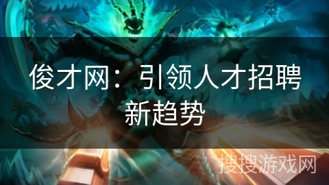 俊才网：引领人才招聘新趋势