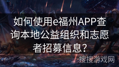 如何使用e福州APP查询本地公益组织和志愿者招募信息？