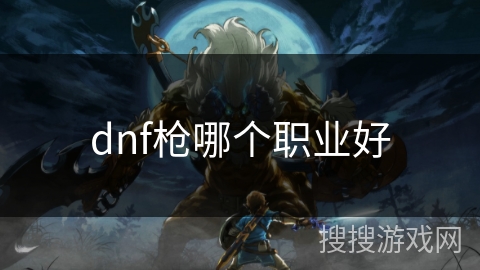 dnf枪哪个职业好
