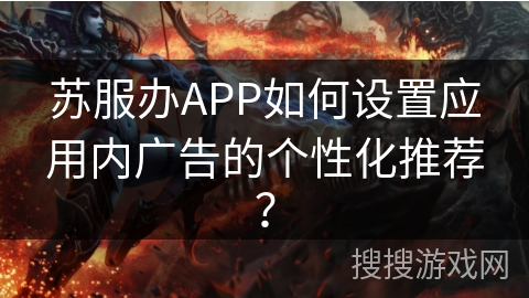 苏服办APP如何设置应用内广告的个性化推荐？